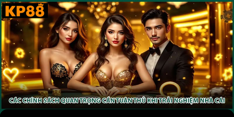 Các chính sách quan trọng cần tuân thủ khi trải nghiệm nhà cái