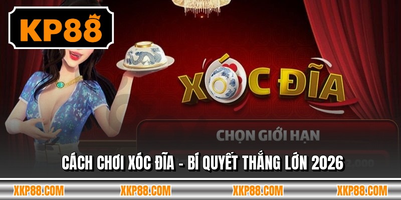 Cách Chơi Xóc Đĩa - Bí Quyết Thắng Lớn 2026