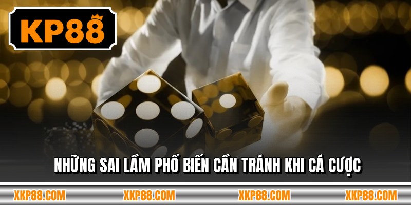Những sai lầm phổ biến cần tránh khi cá cược