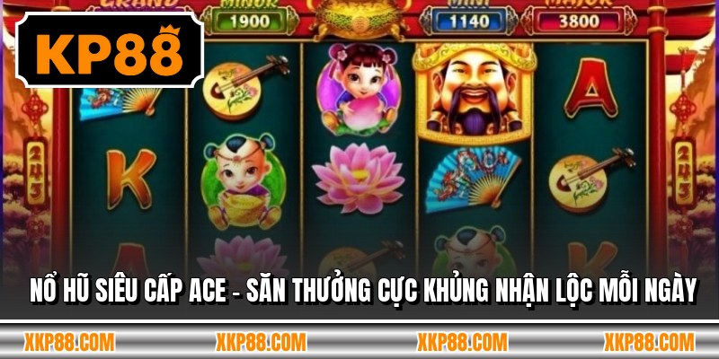 Nổ Hũ Siêu Cấp Ace - Săn Thưởng Cực Khủng Nhận Lộc Mỗi Ngày
