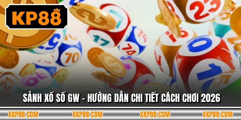 Sảnh Xổ Số Gw - Hướng Dẫn Chi Tiết Cách Chơi 2026