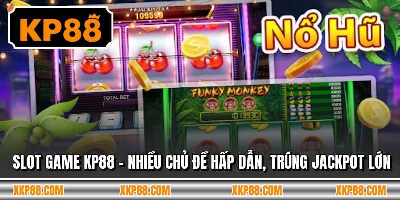 Slot Game KP88 - Nhiều Chủ Đề Hấp Dẫn, Trúng Jackpot Lớn