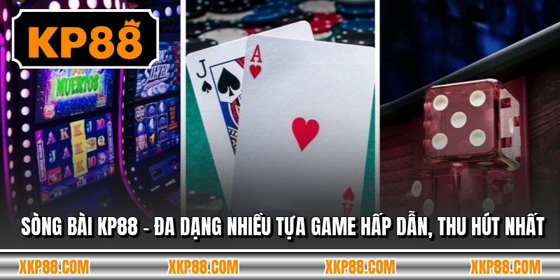 Sòng Bài KP88 - Đa Dạng Nhiều Tựa Game Hấp Dẫn, Thu Hút Nhất