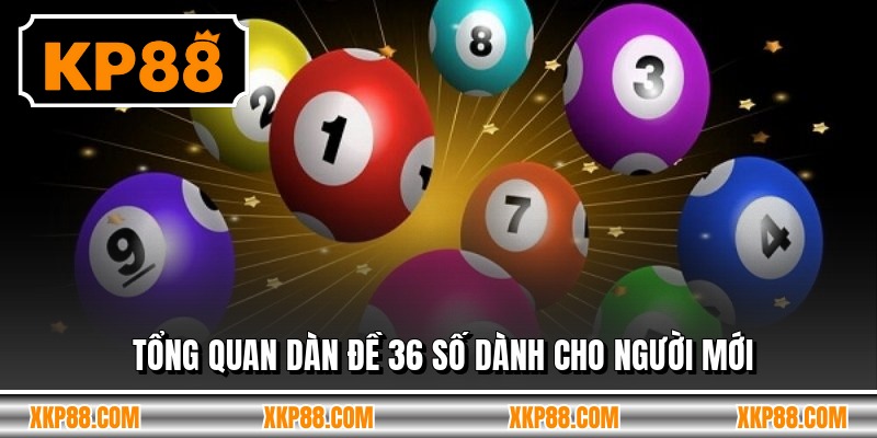 Tổng quan dàn đề 36 số dành cho người mới