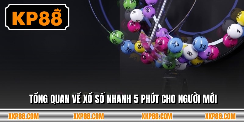 Tổng quan về xổ số nhanh 5 phút cho người mới
