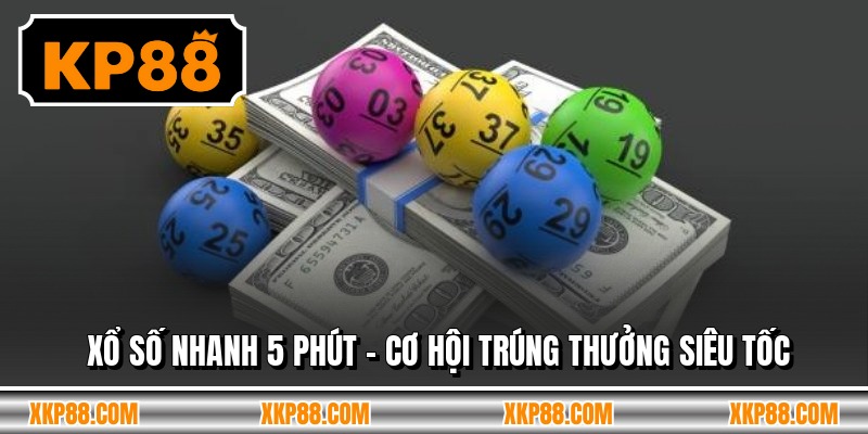 Xổ Số Nhanh 5 Phút - Cơ Hội Trúng Thưởng Siêu Tốc